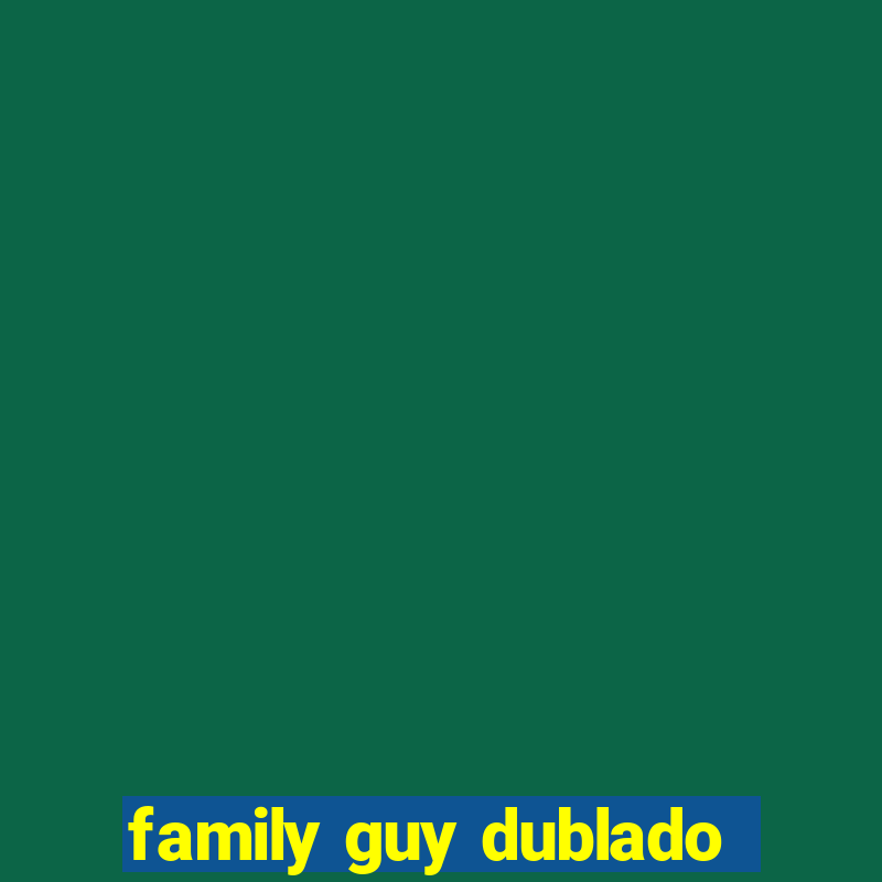 family guy dublado